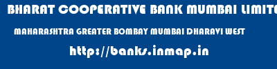 BHARAT COOPERATIVE BANK MUMBAI LIMITED  MAHARASHTRA GREATER BOMBAY MUMBAI DHARAVI WEST  banks information 